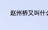 赵州桥又叫什么桥 赵州桥简介