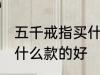 五千戒指买什么材质的好 五千戒指买什么款的好