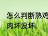 怎么判断熟鸡肉坏没坏 如何判断熟鸡肉坏没坏