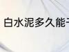 白水泥多久能干 白水泥多长时间能干