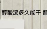 醇酸漆多久能干 醇酸清漆多久能干透
