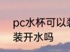 pc水杯可以装开水吗 pc水杯能不能装开水吗