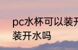pc水杯可以装开水吗 pc水杯能不能装开水吗