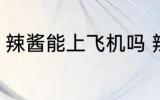 辣酱能上飞机吗 辣酱能不能带上飞机