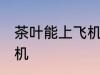 茶叶能上飞机吗 茶叶可不可以带上飞机