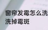 窗帘发霉怎么洗掉霉斑 窗帘发霉如何洗掉霉斑