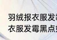 羽绒报衣服发霉黑点怎么洗掉 羽绒报衣服发霉黑点如何洗掉