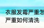 衣服发霉严重怎么洗掉霉斑 衣服发霉严重如何清洗