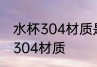 水杯304材质是什么意思 什么是水杯304材质