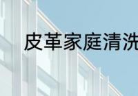皮革家庭清洗方法 皮革如何清洗