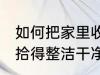 如何把家里收拾得整洁干净 把家里收拾得整洁干净的方法