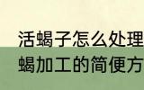 活蝎子怎么处理成干蝎子 药用商品干蝎加工的简便方法