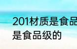 201材质是食品级的吗 201材质是不是食品级的
