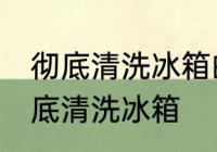 彻底清洗冰箱的好方法有哪些 怎么彻底清洗冰箱