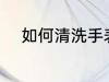 如何清洗手表带 怎么清洗手表带