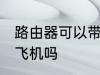 路由器可以带上飞机吗 路由器能带上飞机吗