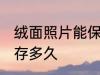 绒面照片能保存多久 绒面照片可以保存多久