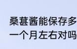 桑葚酱能保存多久 桑葚酱一般保存在一个月左右对吗
