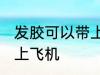 发胶可以带上飞机吗 发胶可不可以带上飞机