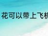 花可以带上飞机吗 花能不能带上飞机