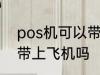 pos机可以带上飞机吗 pos机能不能带上飞机吗