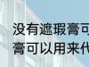 没有遮瑕膏可以用什么代替 没有遮瑕膏可以用来代替的东西
