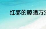 红枣的晾晒方法 红枣如何晾晒