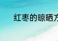 红枣的晾晒方法 红枣如何晾晒