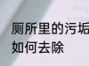 厕所里的污垢怎么去除 厕所里的污垢如何去除