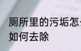 厕所里的污垢怎么去除 厕所里的污垢如何去除