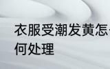 衣服受潮发黄怎么办 衣服受潮发黄如何处理