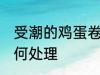受潮的鸡蛋卷怎么办 受潮的鸡蛋卷如何处理