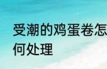 受潮的鸡蛋卷怎么办 受潮的鸡蛋卷如何处理