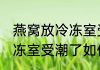 燕窝放冷冻室受潮了怎么办 燕窝放冷冻室受潮了如何处理