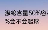 涤纶含量50%容易起球吗 涤纶含量50%会不会起球