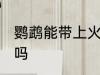 鹦鹉能带上火车吗 鹦鹉可以带上火车吗