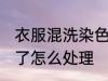 衣服混洗染色了怎么办 衣服混洗染色了怎么处理