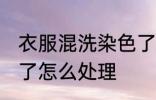 衣服混洗染色了怎么办 衣服混洗染色了怎么处理