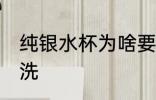 纯银水杯为啥要清洗 纯银水杯如何清洗