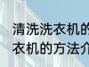 清洗洗衣机的正确方法是什么 清洗洗衣机的方法介绍