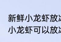 新鲜小龙虾放冰箱里可以保存吗 新鲜小龙虾可以放冰箱里保存吗
