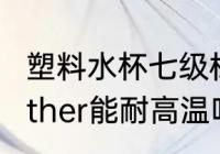 塑料水杯七级标准耐热吗 塑料杯7号other能耐高温吗