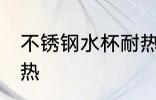 不锈钢水杯耐热吗 不锈钢水杯耐不耐热