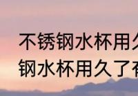 不锈钢水杯用久了有味还能用吗 不锈钢水杯用久了有味还可以用吗